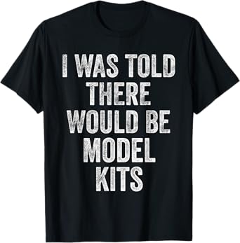 I Was Told There Would Be Model Kits Funny Hobby Builder Hum T-Shirt