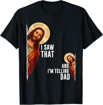 I Saw That I'm Telling Dad Funny Religious Christian Jesus T-Shirt