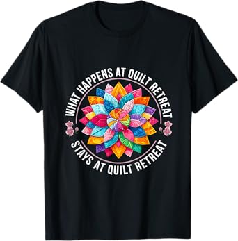 What Happens At Quilt Retreat Stays At Quilt Retreat Women T-Shirt