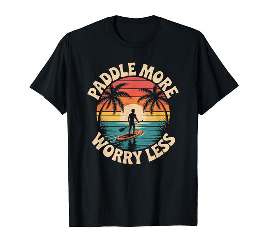 Stand Up Paddleboarding Lover, Paddle More Worry Less T-Shirt