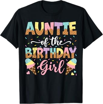 Auntie Of The Birthday Girl Ice Cream Lover Party T-Shirt