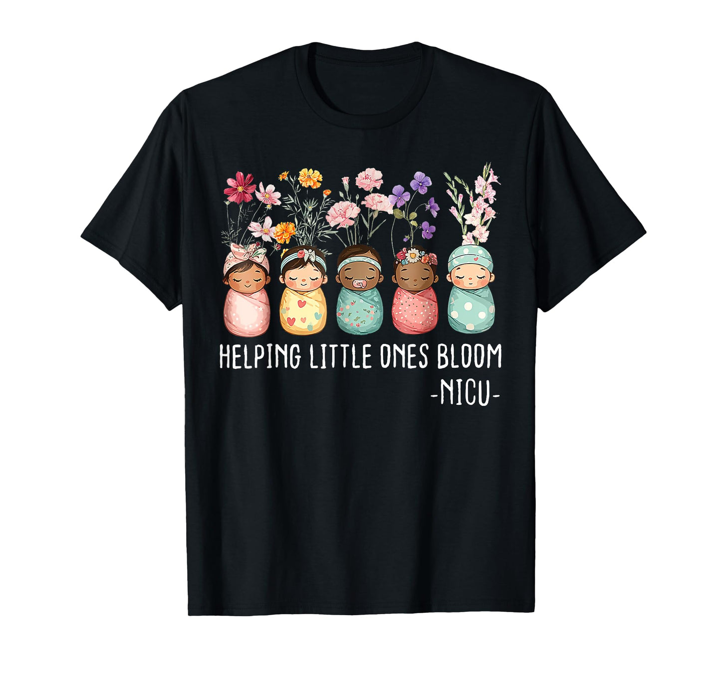 Floral Helping Little Ones Bloom NICU Nurse Appreciation T-Shirt
