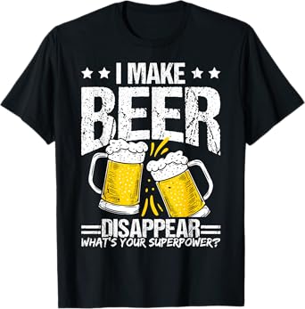 I Make Beer Disappear What's Your Superpower? Funny Beer T-Shirt