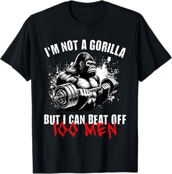 I'm Not A Gorilla But I Can Beat Off 100 Men Funny Meme T-Shirt