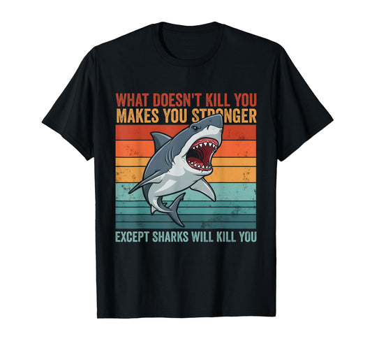 What Doesn't Kill You Makes You Stronger Except Sharks T-Shirt