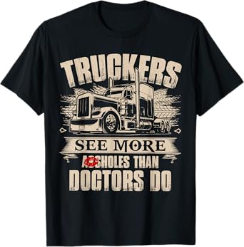 Truckers See More As-sholes Than Doctors Do, Tractor Trailer T-Shirt