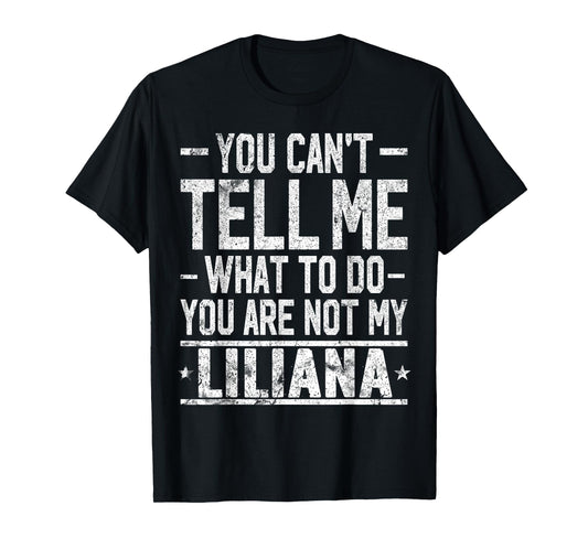 You Can't Tell Me What to Do You are Not My Liliana T-Shirt