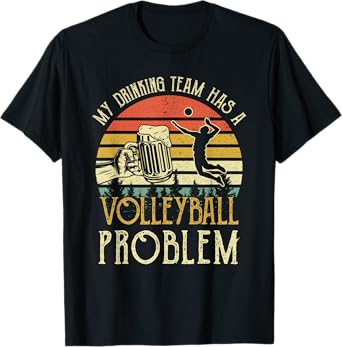 Funny Beer Tee My Drinking Team Has A Volleyball Problem T-Shirt