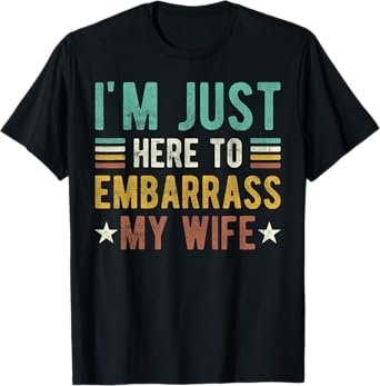 i'm just here to embarrass my wife funny vintage T-Shirt