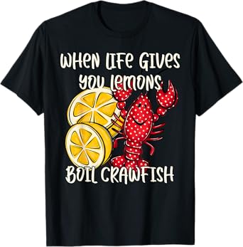 When Life Gives You Lemons Crawfish Boil Crayfish Festival T-Shirt