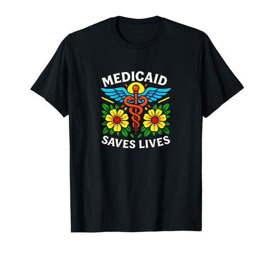Medicaid Saves Lives - T-Shirt