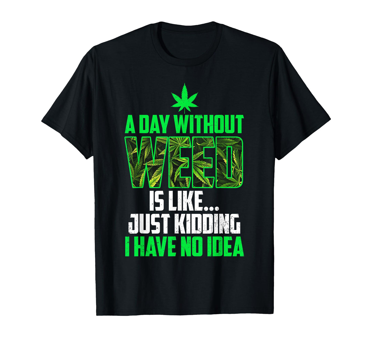 A Day Without Weed Is Like Just Kidding Funny Weed Humor T-Shirt