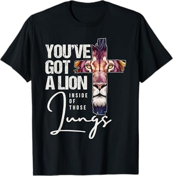 You've Got A Lion Inside Of Those Lungs Jesus Christian Lion T-Shirt