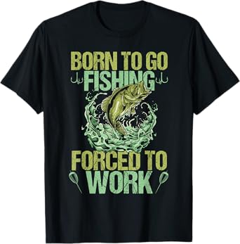 Born To Go Fishing but Forced to Work Funny Fishing Quote T-Shirt