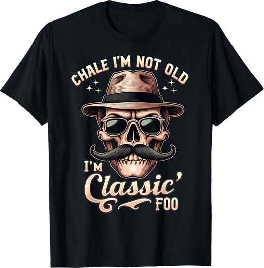CHALE IM NOT OLD IM CLASSIC FOO Funny Cholo Chicano lowrider T-Shirt
