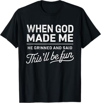 When God Made Me He Said This'll Be Fun Christian Funny T-Shirt
