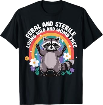 Feral And Sterile Living Wild And Womb Free T-Shirt