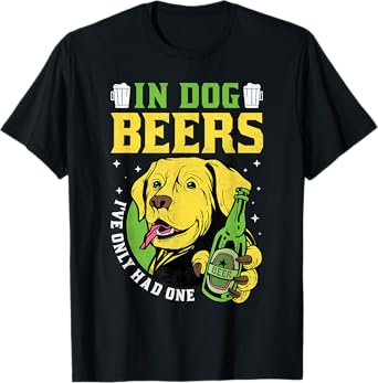 In Dog Beers I've Only Had One, Beer Day T-Shirt