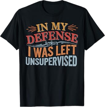 My Defense Was Left Unsupervised Funny Sarcastic T-Shirt