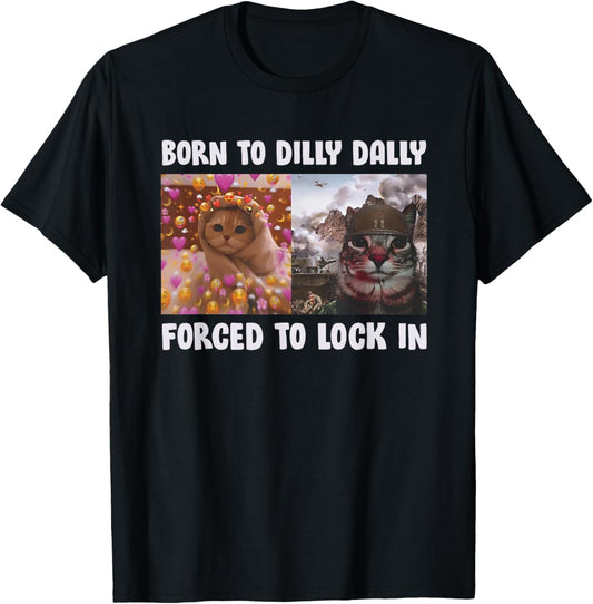 Born To Dilly Dally Forced To Lock In Cat Funny Cats Meme T-Shirt