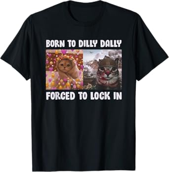Born To Dilly Dally Forced To Lock In Cat Funny Cats Meme Men Women Kids T-Shirt