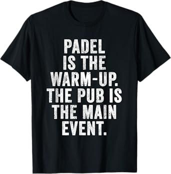 Funny Padel UK Padel is The Warm-up Pub is The Main Event T-Shirt