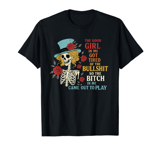 The Good Girl in Me Got Tired of The Bullshit Lady Skeleton T-Shirt