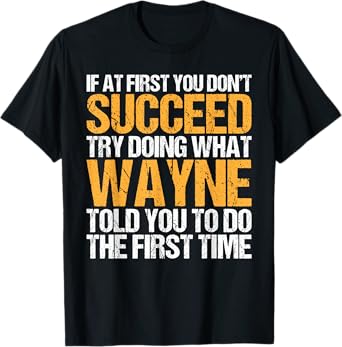 Funny If At First You Don't Succeed Try Doing What WAYNE T-Shirt