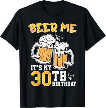 Beer Me It's My 30th Birthday Beer Drinking 30 Years Old T-Shirt