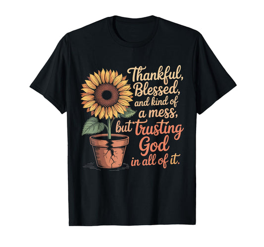 Thankful Blessed Kind of A Mess But Trusting God in All T-Shirt