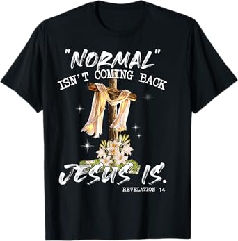 Normal Isn't Coming Back Jesus Is Shirt T Shirt T-Shirt
