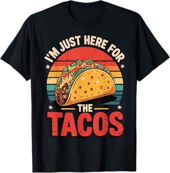 I'm Just Here For The Tacos T-Shirt