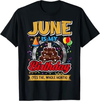 June Is My Birthday Yes The Whole Month Funny June Birthday T-Shirt