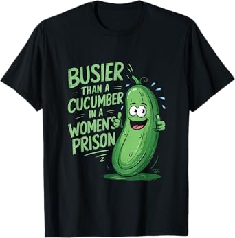 Busier Than A Cucumber In A Women's Prison Funny Men Women T-Shirt