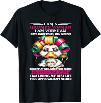 I'm a grumpy woman I am who I am I have anger issue duck T-Shirt