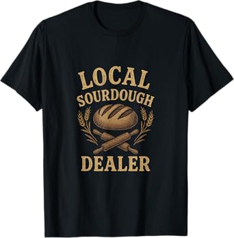 Local Sourdough Dealer - Funny Bread Baker T-Shirt