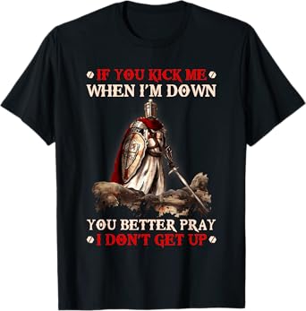 Knight Templar If You Kick Me When I'M Down You Better Pray T-Shirt