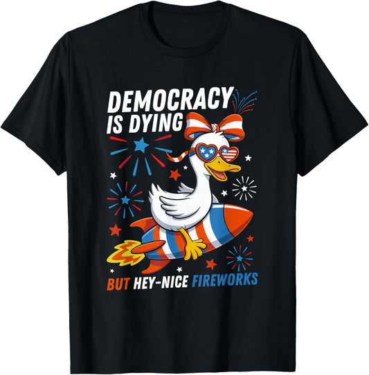 Democracy Is Dying But Hey Nice Fireworks Funny 4th Of July T-shirt