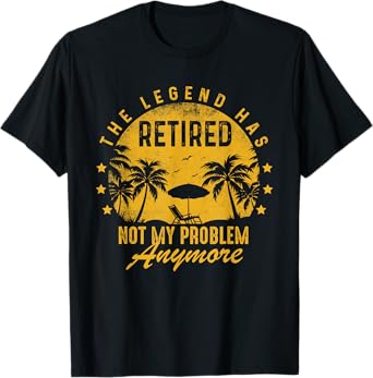 Retired Not My Problem Anymore Funny Retirement Men Women T-Shirt