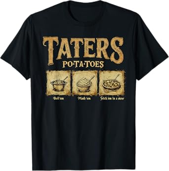 Taters Po-Ta-Toes Potato Boil Em Mash Em Stick Em In A Stew T-Shirt