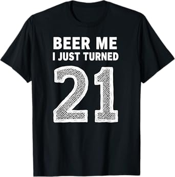 Beer Me I Just Turned 21 Year Old Birthday T-Shirt