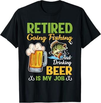 Retired Going Fishing And Drinking Beer Is My Job T-Shirt
