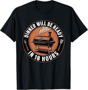 Dinner Will Be Ready in 18 Hours BBQ Smoker Humor T-Shirt