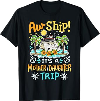 Aw Ship It's A Mother Daughter Trip Cruise Vacation Women T-Shirt
