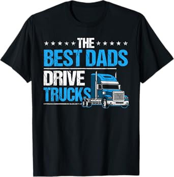 The Best Dads Drive Trucks Happy Father's Day Trucker Dad T-Shirt