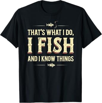 Mens Womens Funny That's What I Do I Fish And I Know Things T-Shirt