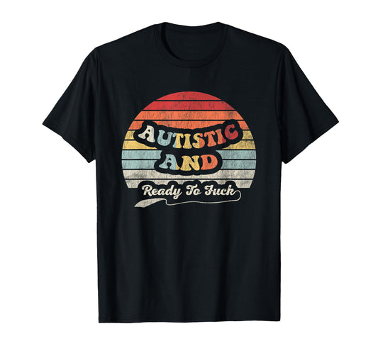 Autistic And Ready To Fuck Bold Statement Graphic T-Shirt