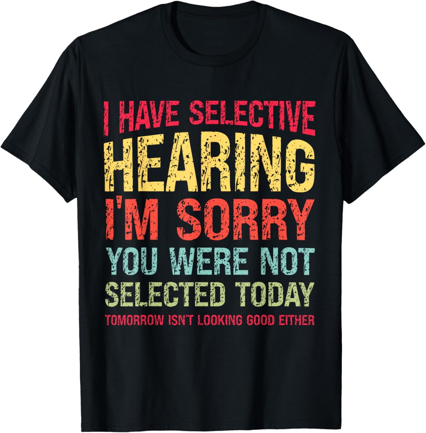 Funny I Have Selective Hearing You Were Not Selected Humor T-Shirt