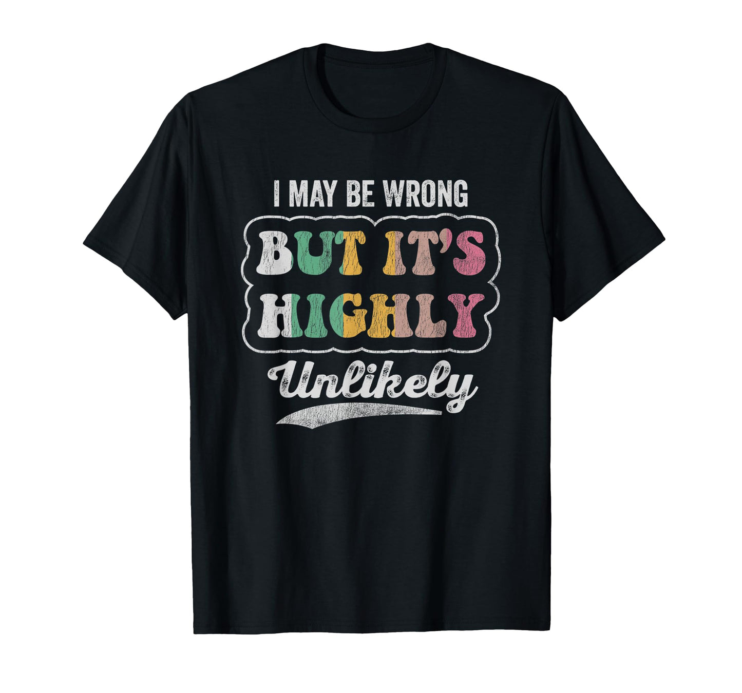 I May Be Wrong But It's Highly Unlikely T-Shirt