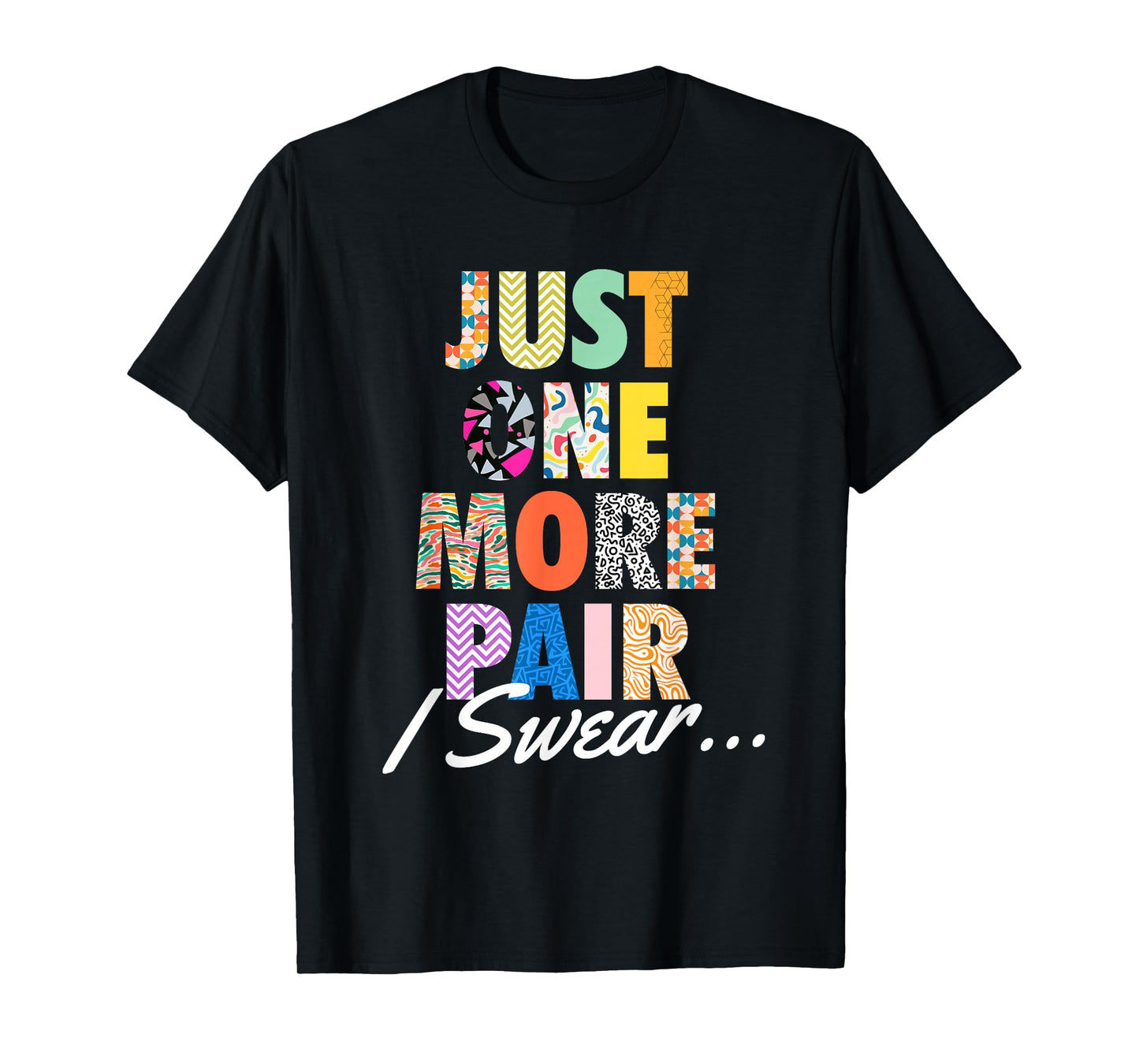 Just One More Pair I Swear - Sneaker Head Sneaker Fan T-Shirt